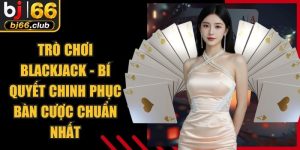 Trò Chơi Blackjack - Bí Quyết Chinh Phục Bàn Cược Chuẩn Nhất